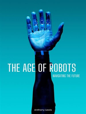 cover image of The Age of Robots--Navigating the Future